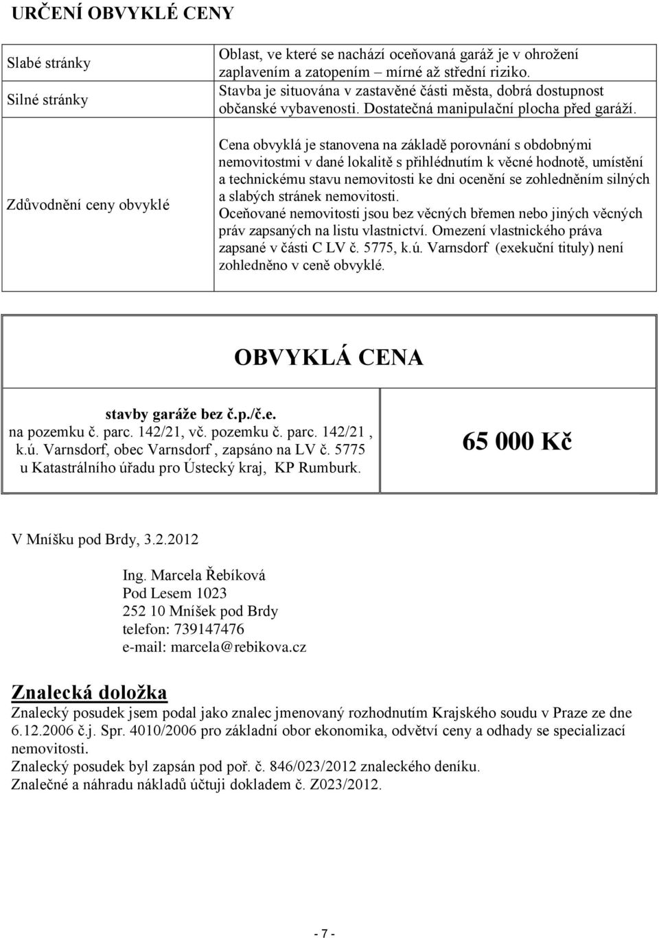 Cena obvyklá je stanovena na základě porovnání s obdobnými nemovitostmi v dané lokalitě s přihlédnutím k věcné hodnotě, umístění a technickému stavu nemovitosti ke dni ocenění se zohledněním silných