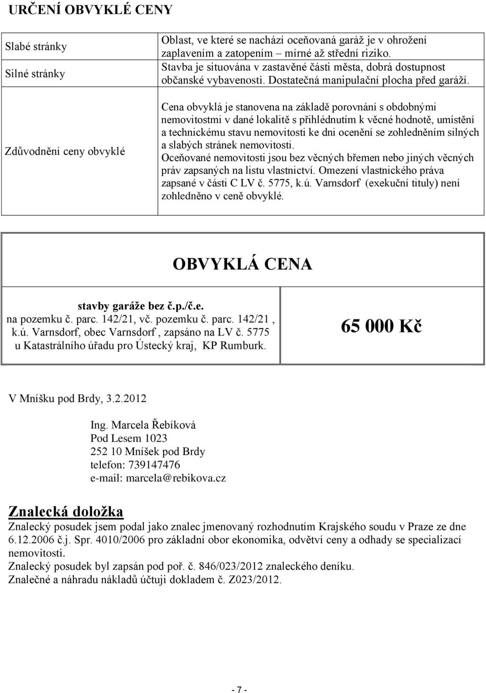 Cena obvyklá je stanovena na základě porovnání s obdobnými nemovitostmi v dané lokalitě s přihlédnutím k věcné hodnotě, umístění a technickému stavu nemovitosti ke dni ocenění se zohledněním silných