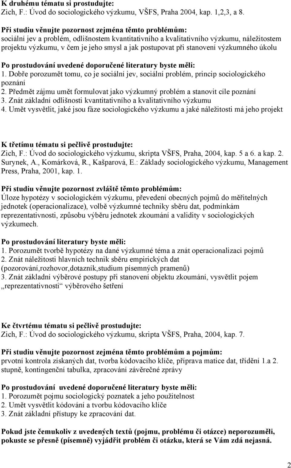 při stanovení výzkumného úkolu 1. Dobře porozumět tomu, co je sociální jev, sociální problém, princip sociologického poznání 2.