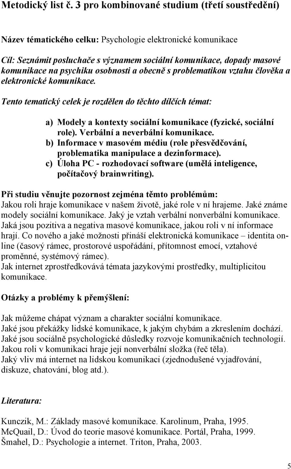 psychiku osobnosti a obecně s problematikou vztahu člověka a elektronické komunikace. a) Modely a kontexty sociální komunikace (fyzické, sociální role). Verbální a neverbální komunikace.