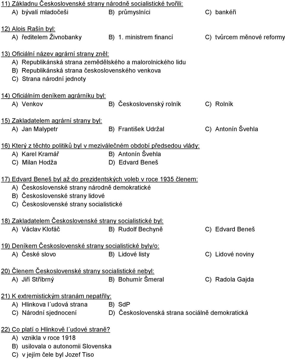 Strana národní jednoty 14) Oficiálním deníkem agrárníku byl: A) Venkov B) Československý rolník C) Rolník 15) Zakladatelem agrární strany byl: A) Jan Malypetr B) František Udržal C) Antonín Švehla