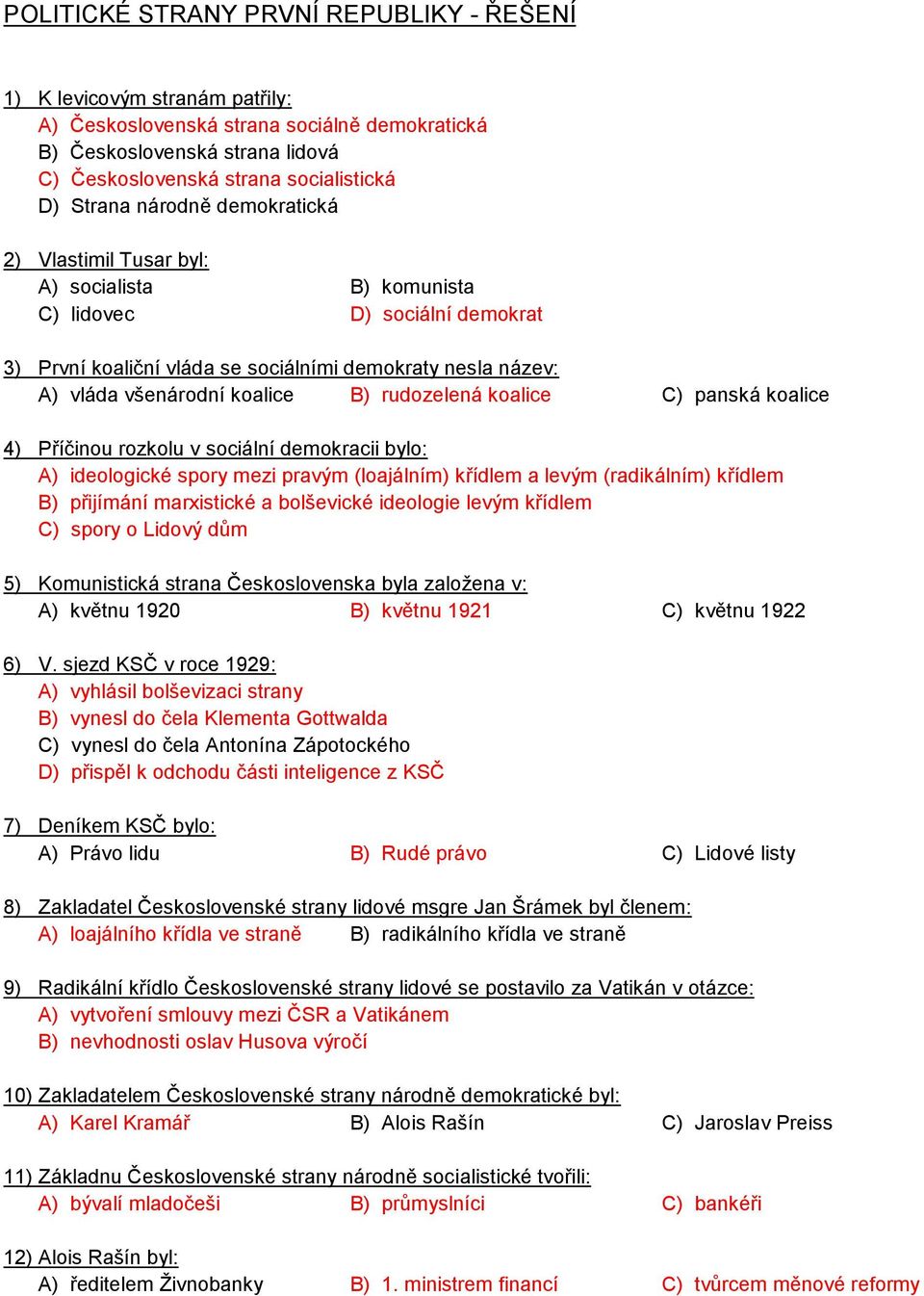 B) rudozelená koalice C) panská koalice 4) Příčinou rozkolu v sociální demokracii bylo: A) ideologické spory mezi pravým (loajálním) křídlem a levým (radikálním) křídlem B) přijímání marxistické a