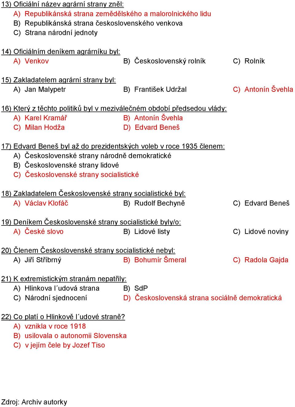 období předsedou vlády: A) Karel Kramář B) Antonín Švehla C) Milan Hodža D) Edvard Beneš 17) Edvard Beneš byl až do prezidentských voleb v roce 1935 členem: A) Československé strany národně