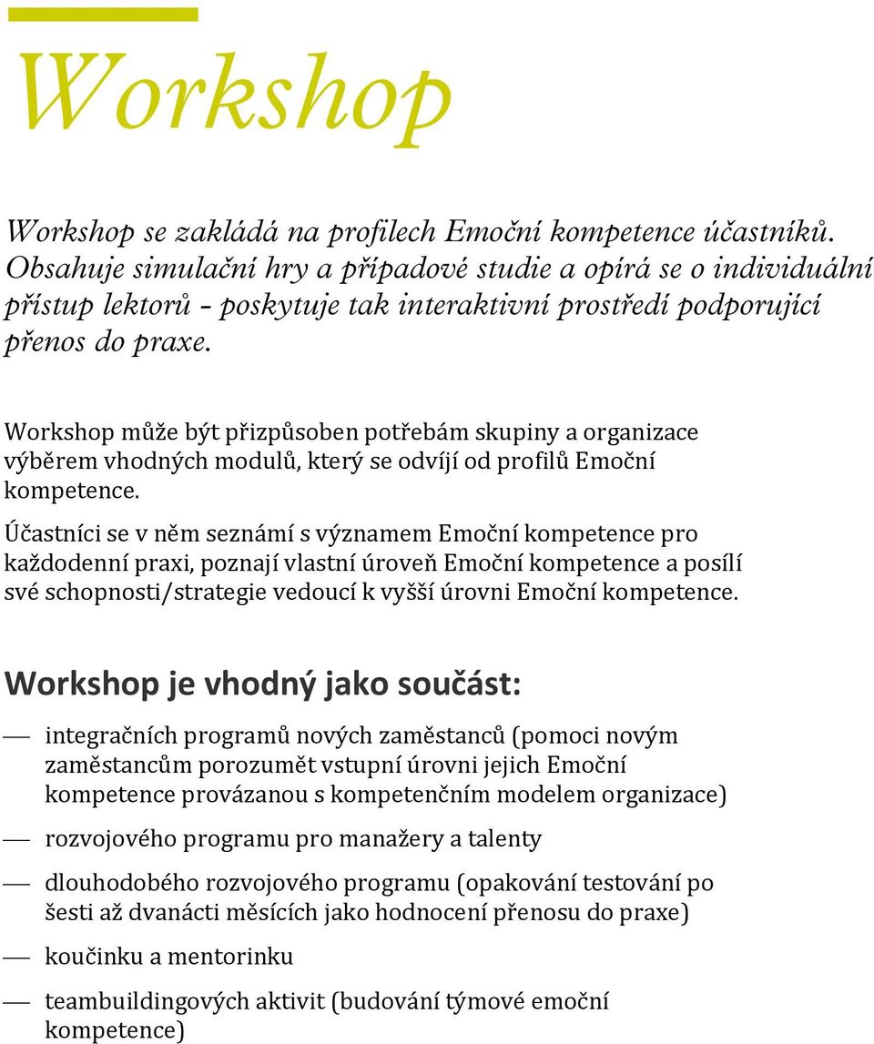 Workshop může být přizpůsoben potřebám skupiny a organizace výběrem vhodných modulů, který se odvíjí od profilů Emoční kompetence.