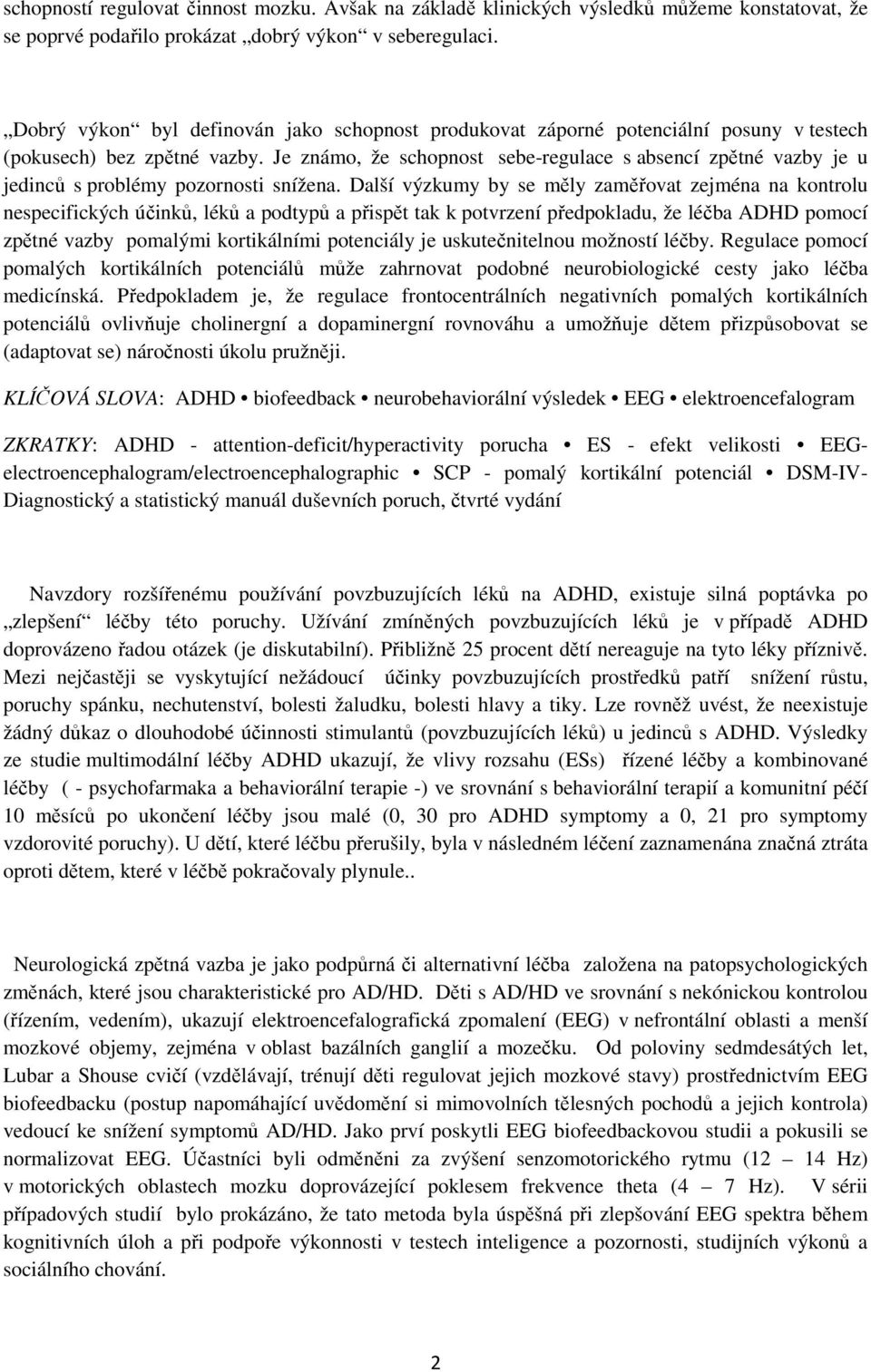 Je známo, že schopnost sebe-regulace s absencí zpětné vazby je u jedinců s problémy pozornosti snížena.