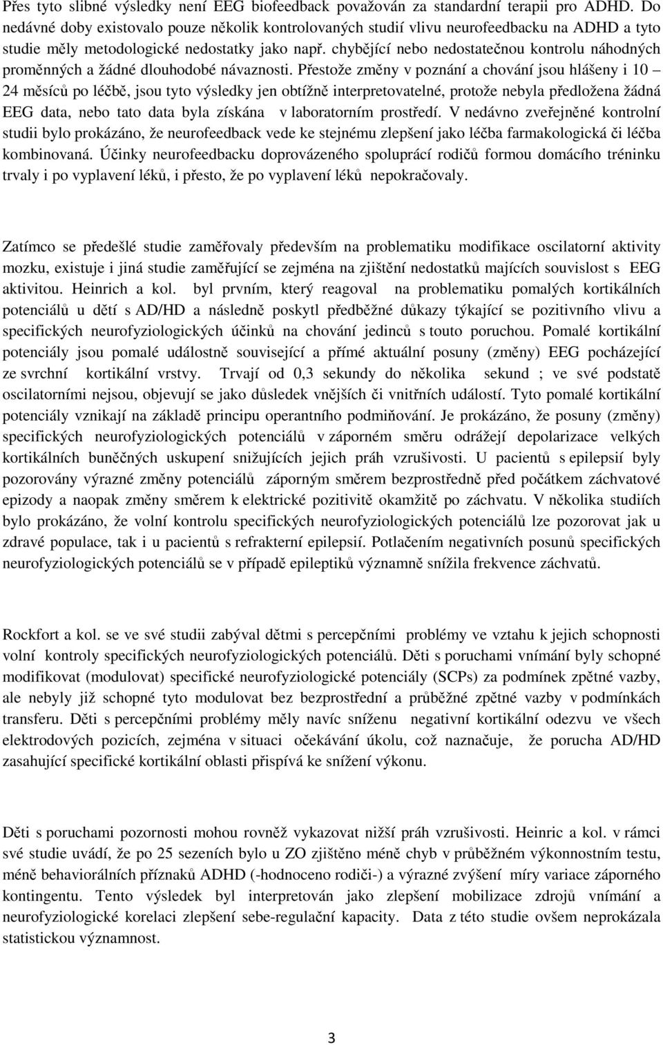 chybějící nebo nedostatečnou kontrolu náhodných proměnných a žádné dlouhodobé návaznosti.