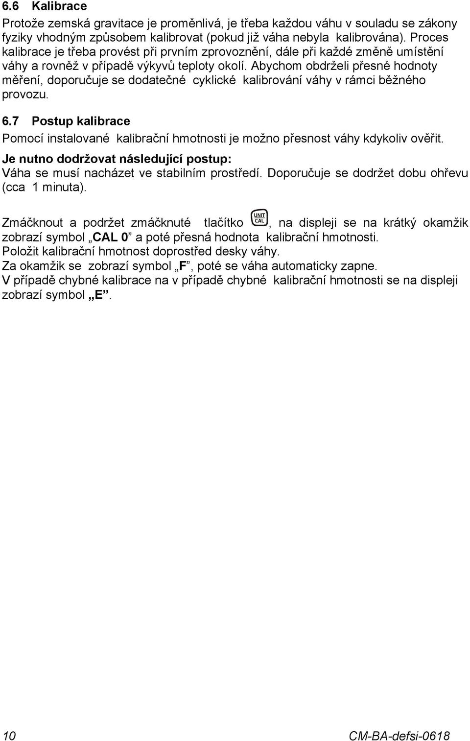 Abychom obdrželi přesné hodnoty měření, doporučuje se dodatečné cyklické kalibrování váhy v rámci běžného provozu. 6.