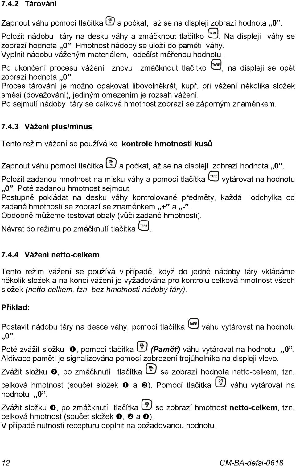Proces tárování je možno opakovat libovolněkrát, kupř. při vážení několika složek směsi (dovažování), jediným omezením je rozsah vážení.