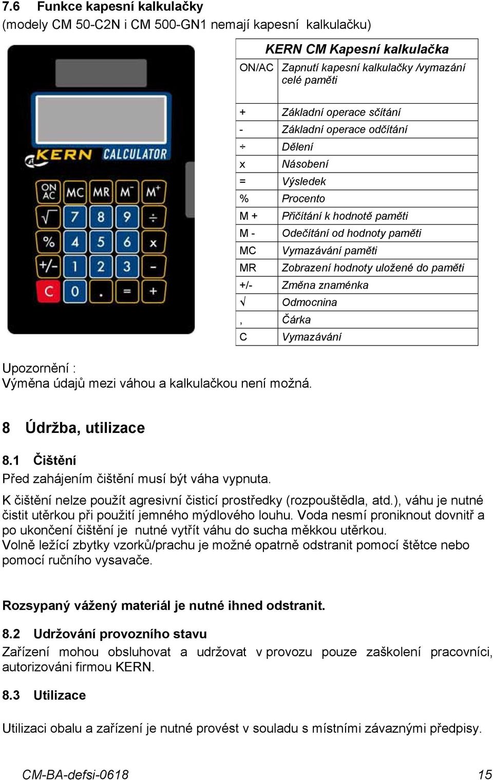 znaménka Odmocnina, Čárka C Vymazávání Upozornění : Výměna údajů mezi váhou a kalkulačkou není možná. 8 Údržba, utilizace 8.1 Čištění Před zahájením čištění musí být váha vypnuta.