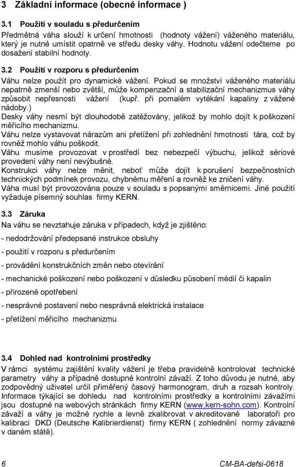 Hodnotu vážení odečteme po dosažení stabilní hodnoty. 3.2 Použití v rozporu s předurčením Váhu nelze použít pro dynamické vážení.