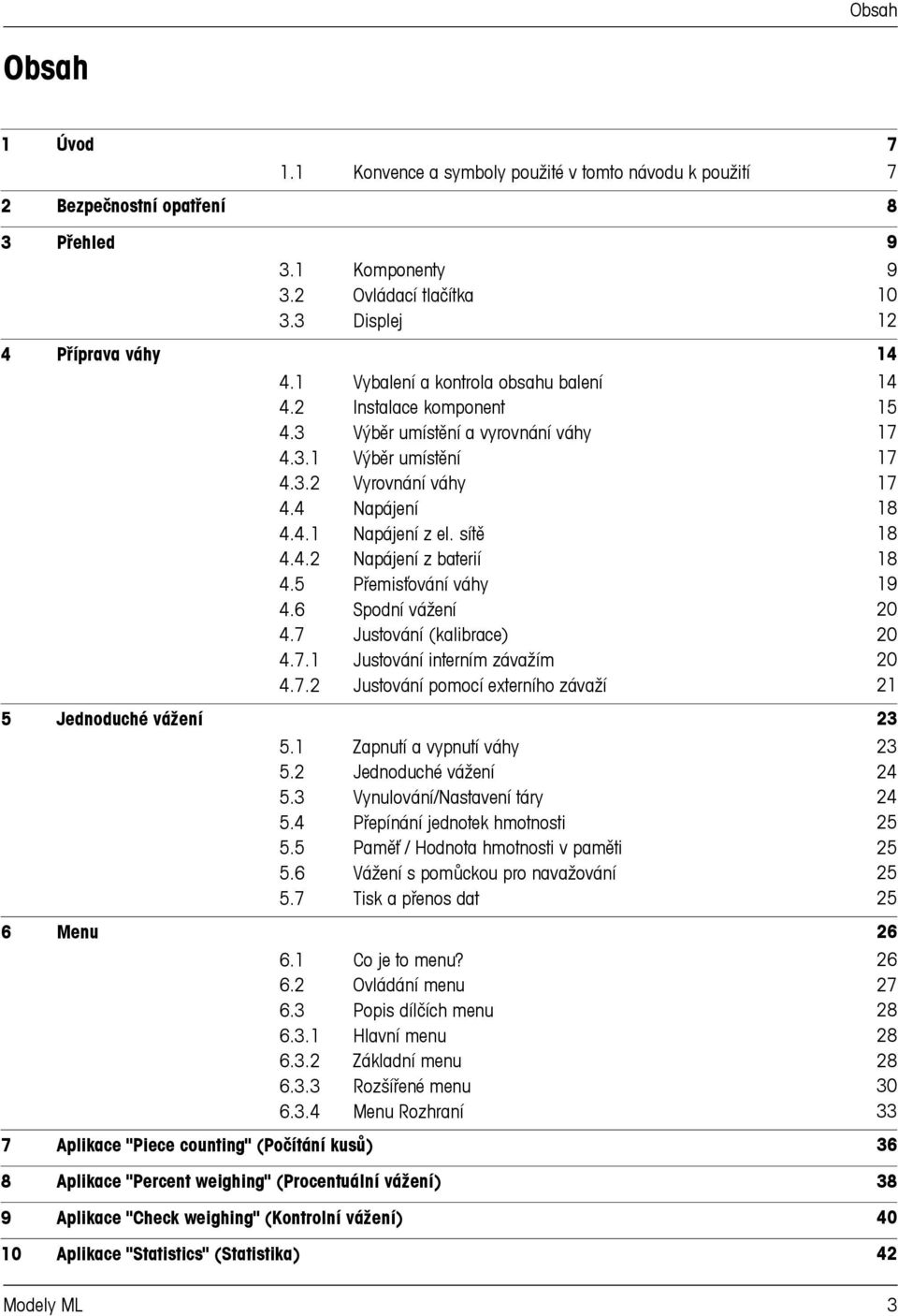 5 Přemisťování váhy 4.6 Spodní vážení 4.7 Justování (kalibrace) 4.7.1 Justování interním závažím 4.7.2 Justování pomocí externího závaží Jednoduché vážení 5.1 Zapnutí a vypnutí váhy 5.