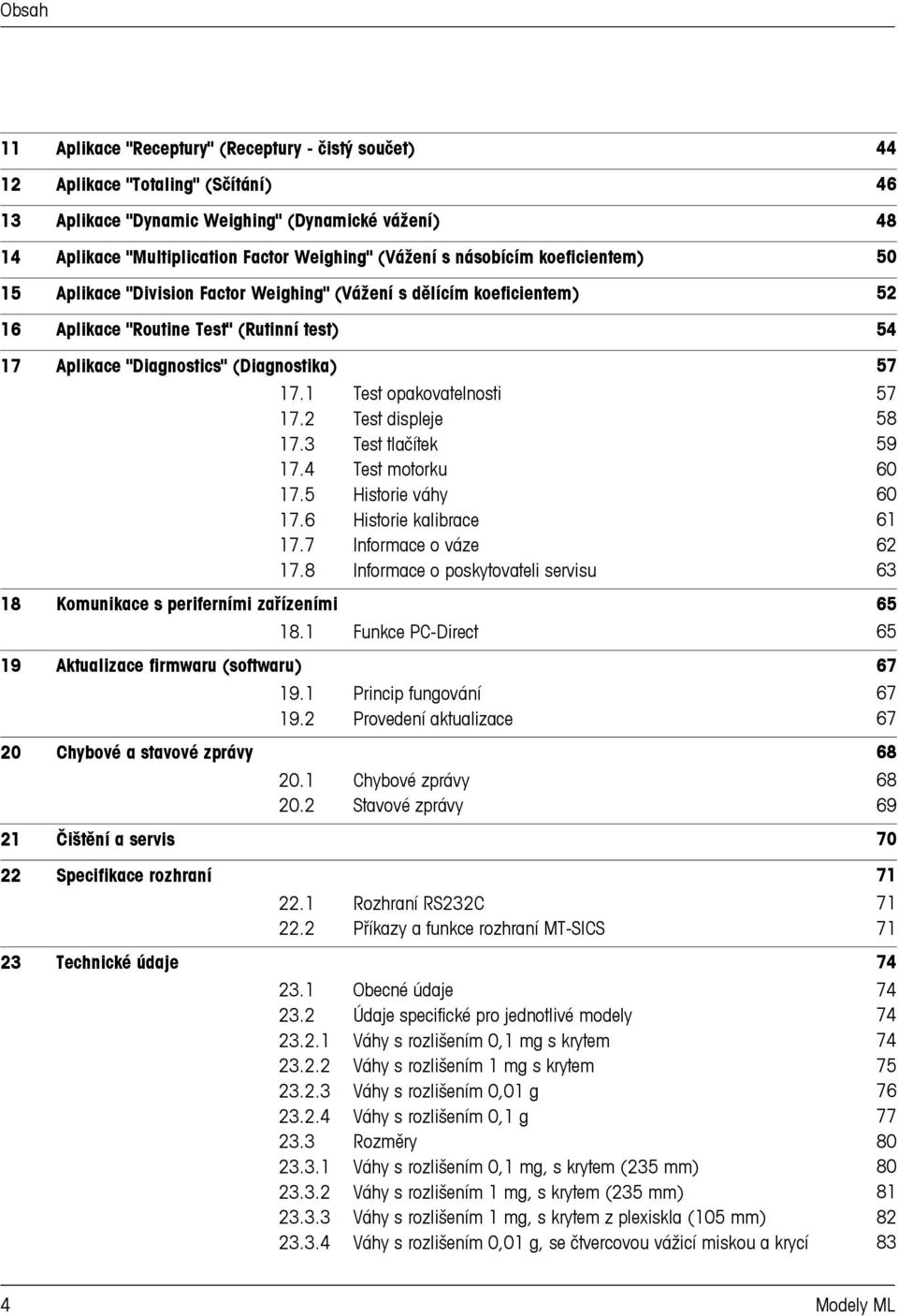 1 Test opakovatelnosti 17.2 Test displeje 17.3 Test tlačítek 17.4 Test motorku 17.5 Historie váhy 17.6 Historie kalibrace 17.7 Informace o váze 17.