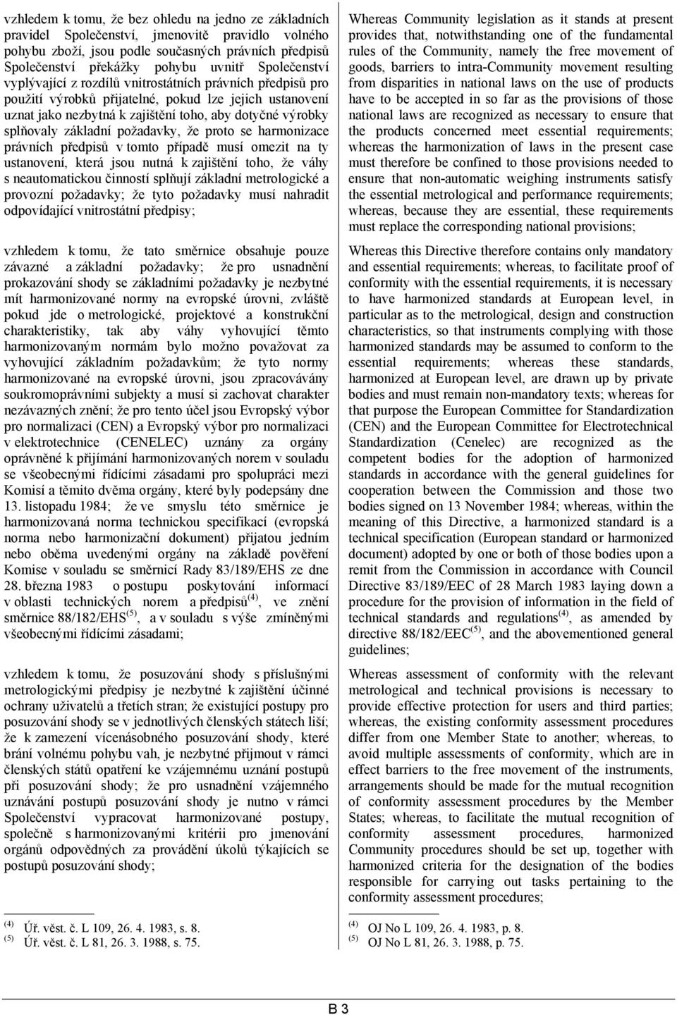 základní požadavky, že proto se harmonizace právních předpisů v tomto případě musí omezit na ty ustanovení, která jsou nutná k zajištění toho, že váhy s neautomatickou činností splňují základní