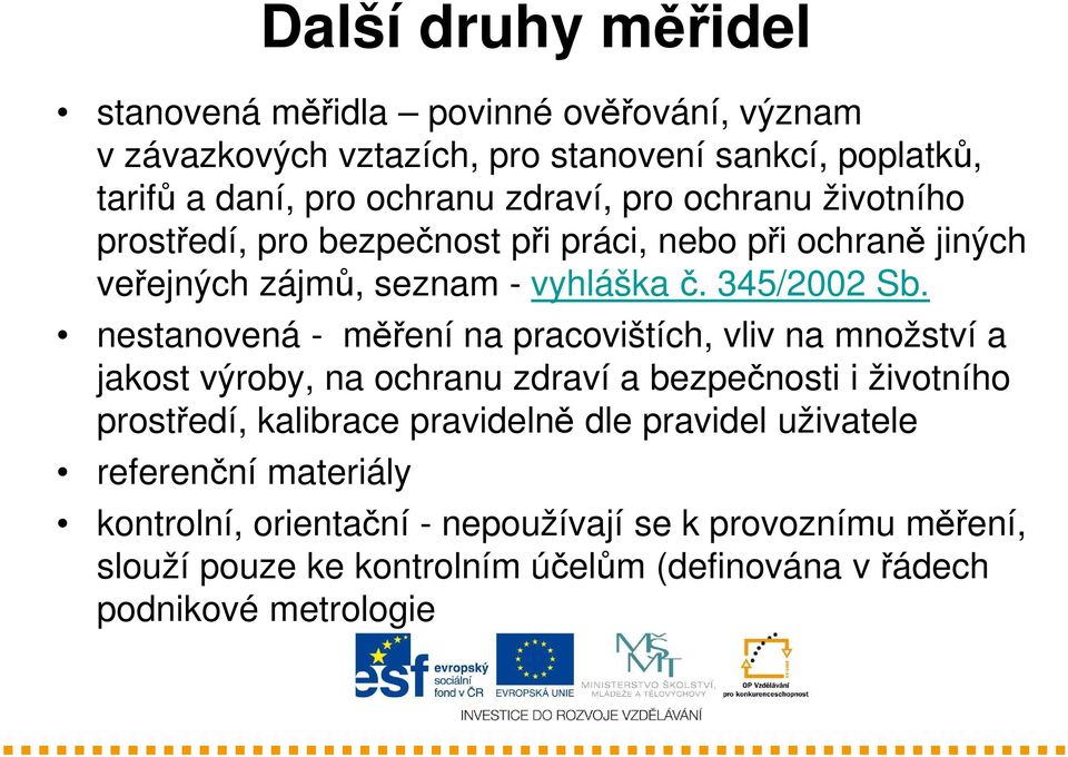 nestanovená - měření na pracovištích, vliv na množství a jakost výroby, na ochranu zdraví a bezpečnosti i životního prostředí, kalibrace pravidelně dle