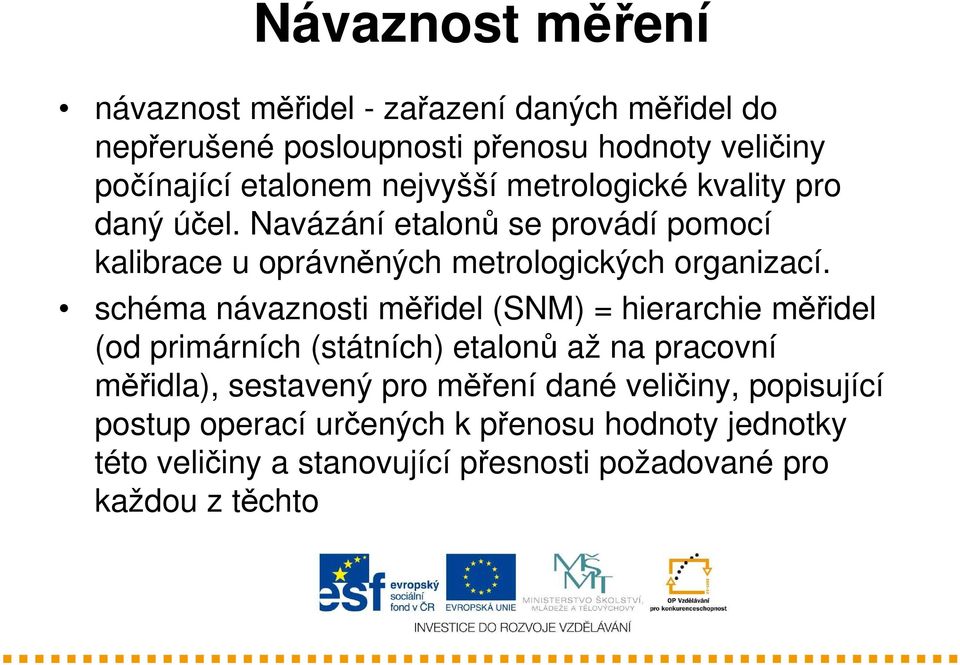 schéma návaznosti měřidel (SNM) = hierarchie měřidel (od primárních (státních) etalonů až na pracovní měřidla), sestavený pro měření