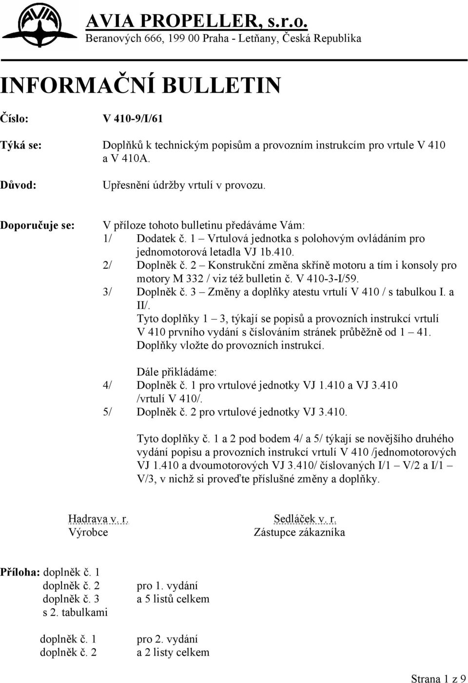 2/ Doplněk č. 2 Konstrukční změna skříně motoru a tím i konsoly pro motory M 332 / viz též bulletin č. V 410-3-I/59. 3/ Doplněk č. 3 Změny a doplňky atestu vrtulí V 410 / s tabulkou I. a II/.