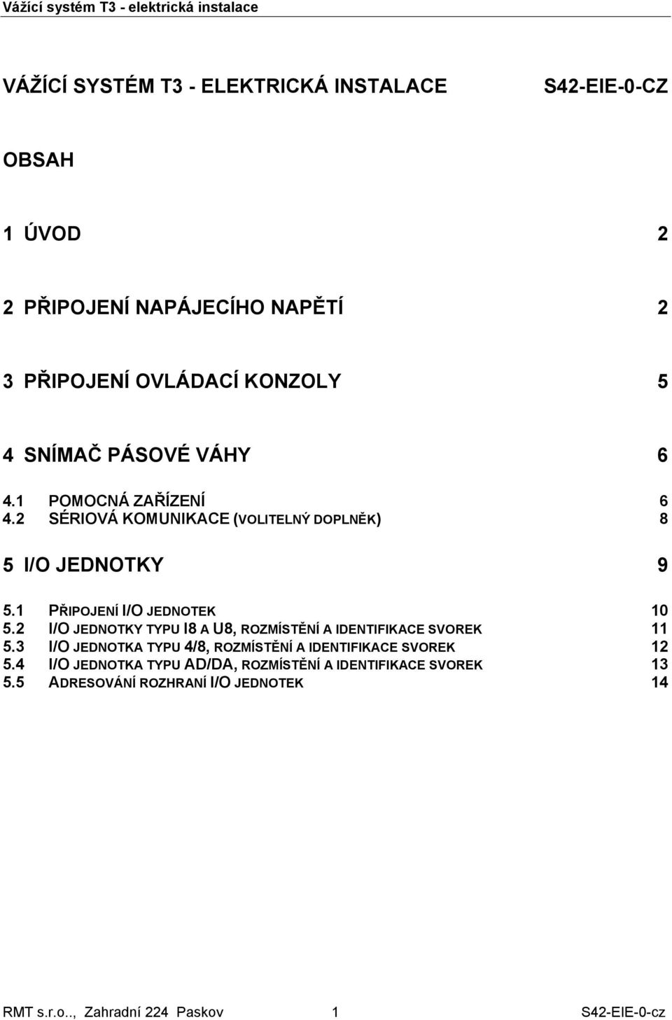 1 PŘIPOJENÍ I/O JEDNOTEK 10 5.2 I/O JEDNOTKY TYPU I8 A U8, ROZMÍSTĚNÍ A IDENTIFIKACE SVOREK 11 5.