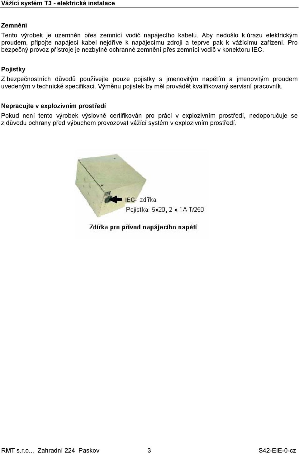 Pro bezpečný provoz přístroje je nezbytné ochranné zemnění přes zemnící vodič v konektoru IEC.