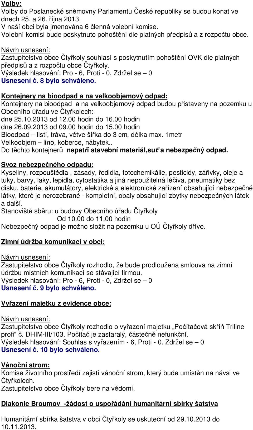 Usnesení. 8 bylo schváleno. Kontejnery na bioodpad a na velkoobjemový odpad: Kontejnery na bioodpad a na velkoobjemový odpad budou p istaveny na pozemku u Obecního ú adu ve ty kolech: dne 25.10.