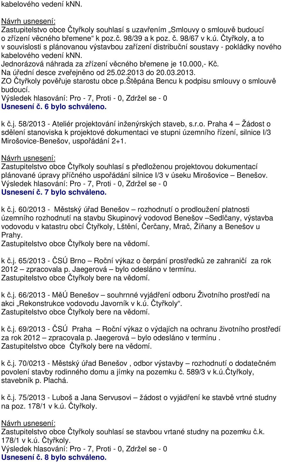 Na ú ední desce zve ejn no od 25.02.2013 do 20.03.2013. ZO ty koly pov uje starostu obce p.št pána Bencu k podpisu smlouvy o smlouv budoucí. Usnesení. 6 bylo schváleno. k.j. 58/2013 - Ateliér projektování inženýrských staveb, s.