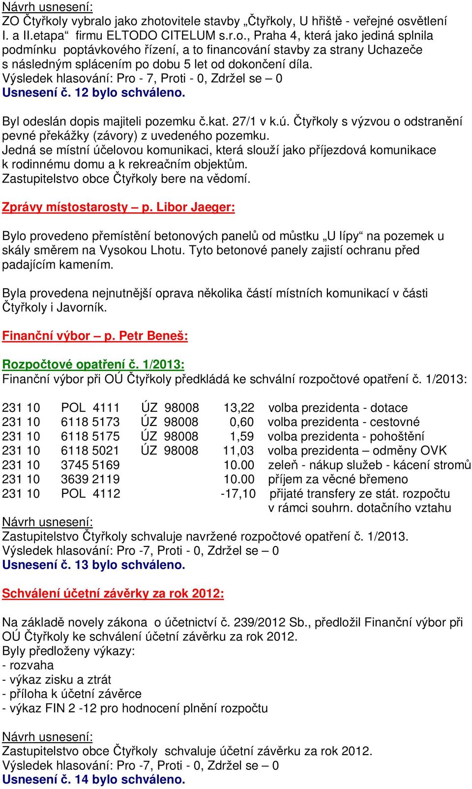 Jedná se místní ú elovou komunikaci, která slouží jako p íjezdová komunikace k rodinnému domu a k rekrea ním objekt m. Zprávy místostarosty p.