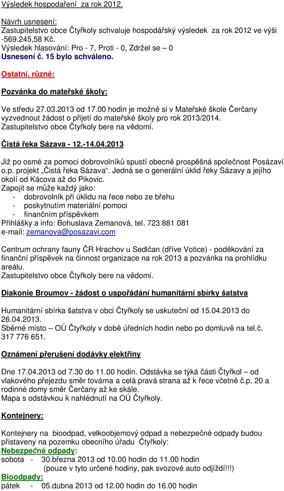 istá eka Sázava - 12.-14.04.2013 Již po osmé za pomoci dobrovolník spustí obecn prosp šná spole nost Posázaví o.p. projekt istá eka Sázava.