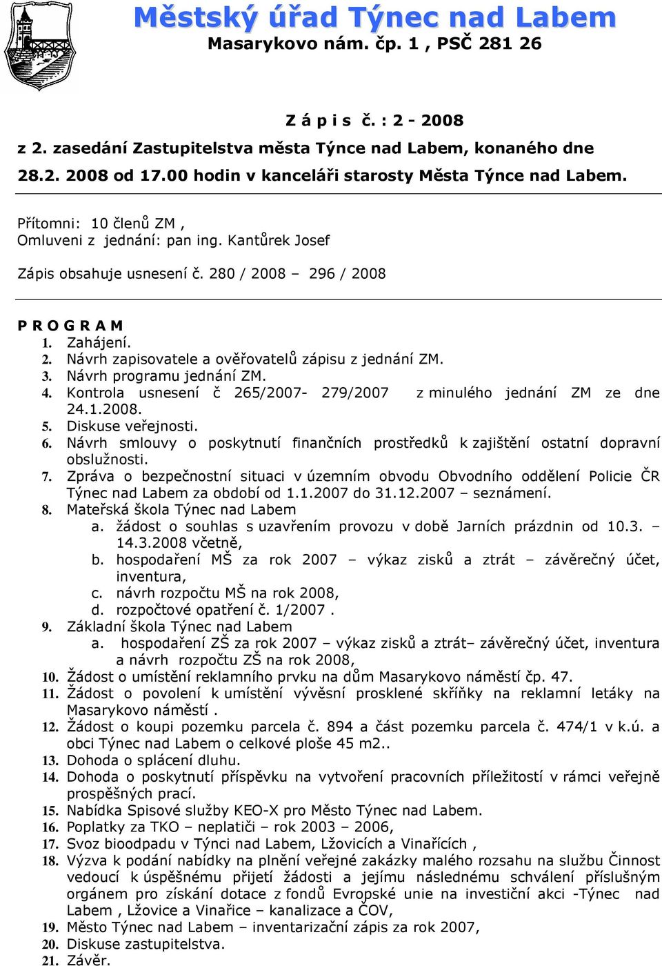 0 / 2008 296 / 2008 P R O G R A M 1. Zahájení. 2. Návrh zapisovatele a ověřovatelů zápisu z jednání ZM. 3. Návrh programu jednání ZM. 4.