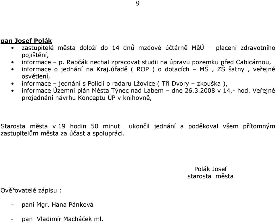 úřadě ( ROP ) o dotacích MŠ, ZŠ šatny, veřejné osvětlení, informace jednání s Policií o radaru Lžovice ( Tři Dvory zkouška ), informace Územní plán Města Týnec nad