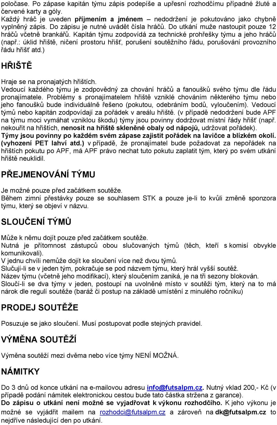 : úklid hřiště, ničení prostoru hřišť, porušení soutěžního řádu, porušování provozního řádu hřišť atd.) HŘIŠTĚ Hraje se na pronajatých hřištích.