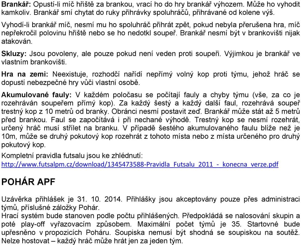 Skluzy: Jsou povoleny, ale pouze pokud není veden proti soupeři. Výjimkou je brankář ve vlastním brankovišti.