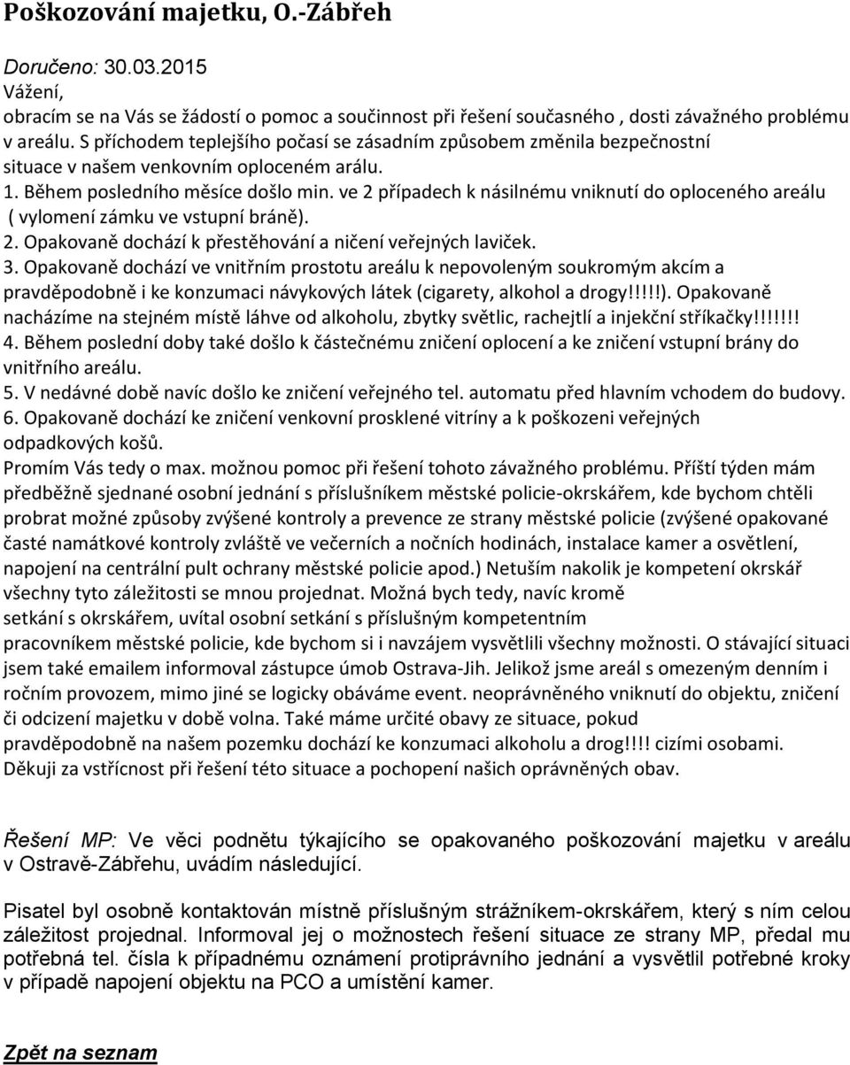 ve 2 případech k násilnému vniknutí do oploceného areálu ( vylomení zámku ve vstupní bráně). 2. Opakovaně dochází k přestěhování a ničení veřejných laviček. 3.