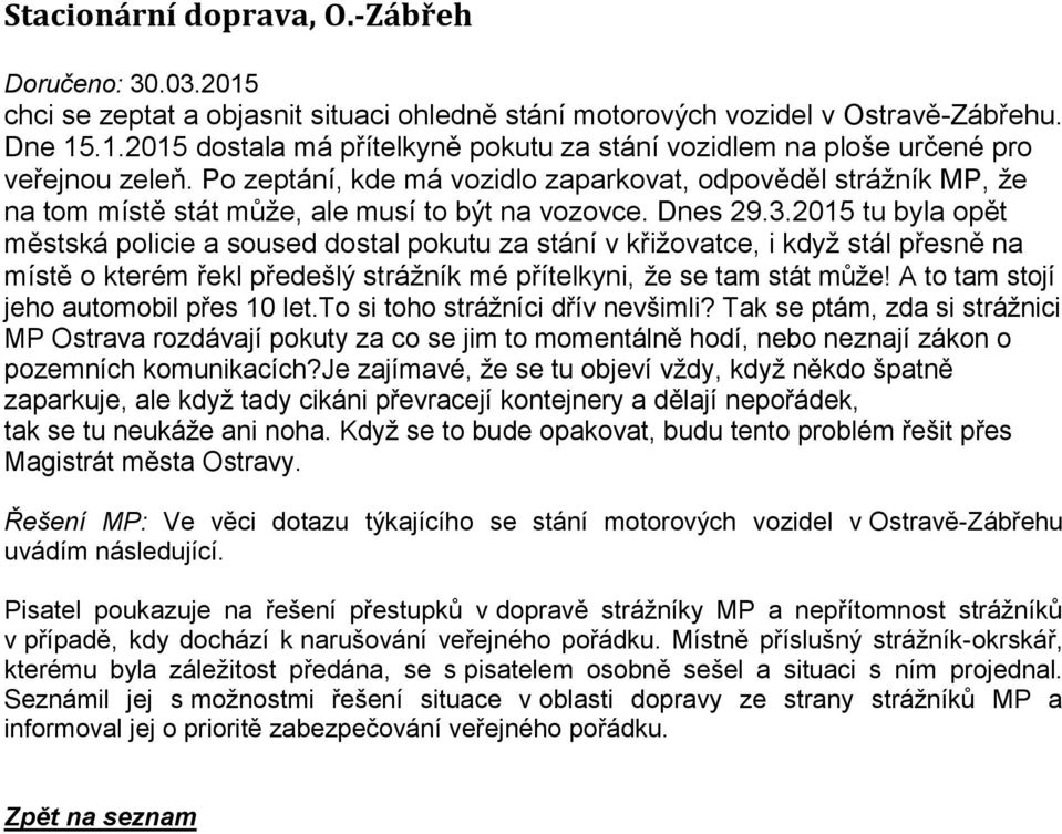 2015 tu byla opět městská policie a soused dostal pokutu za stání v křižovatce, i když stál přesně na místě o kterém řekl předešlý strážník mé přítelkyni, že se tam stát může!