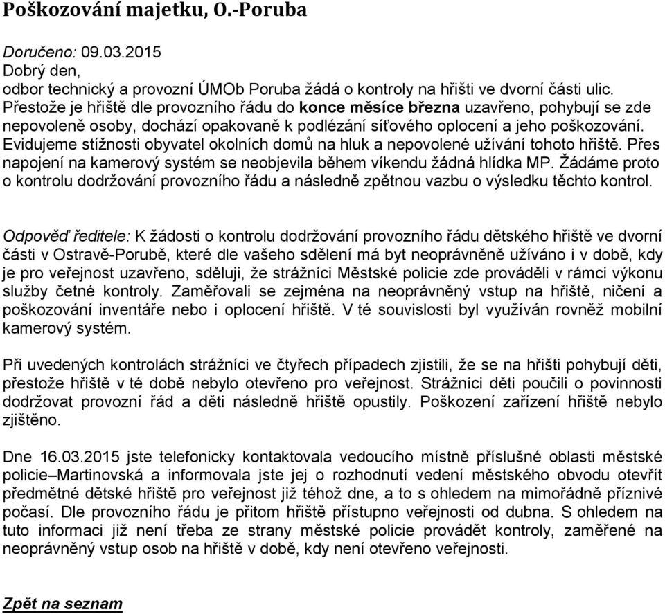 Evidujeme stížnosti obyvatel okolních domů na hluk a nepovolené užívání tohoto hřiště. Přes napojení na kamerový systém se neobjevila během víkendu žádná hlídka MP.