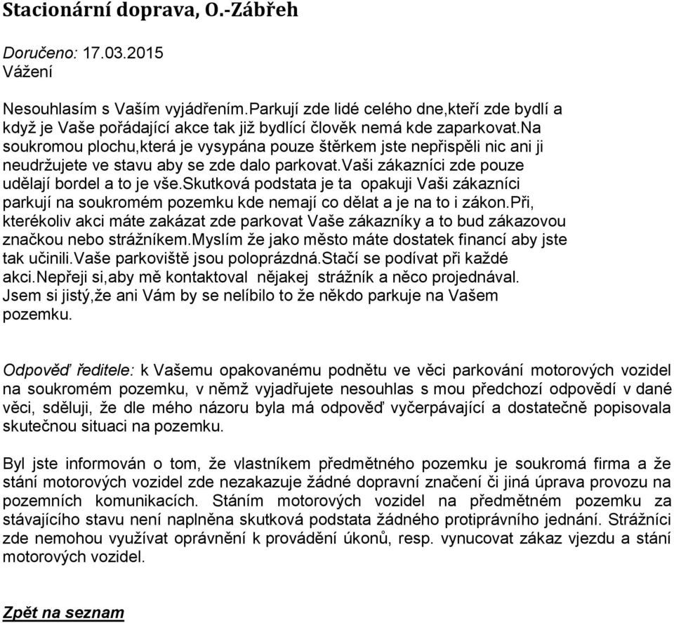 na soukromou plochu,která je vysypána pouze štěrkem jste nepřispěli nic ani ji neudržujete ve stavu aby se zde dalo parkovat.vaši zákazníci zde pouze udělají bordel a to je vše.