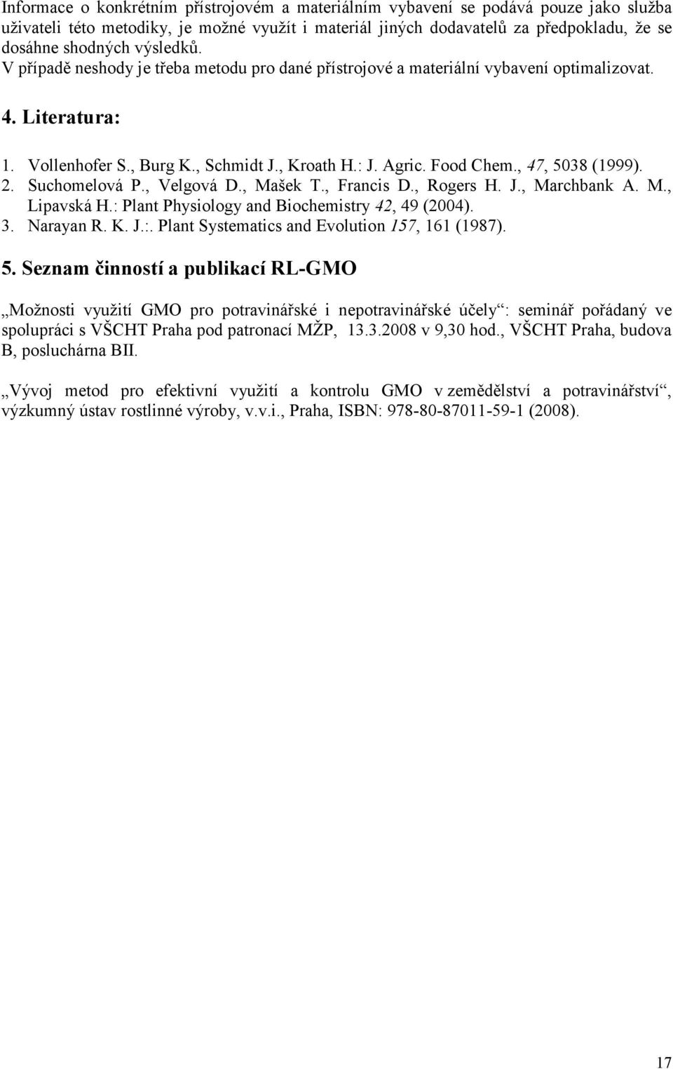 , 47, 5038 (1999). 2. Suchomelová P., Velgová D., Mašek T., Francis D., Rogers H. J., Marchbank A. M., Lipavská H.: Plant Physiology and Biochemistry 42, 49 (2004). 3. Narayan R. K. J.:. Plant Systematics and Evolution 157, 161 (1987).