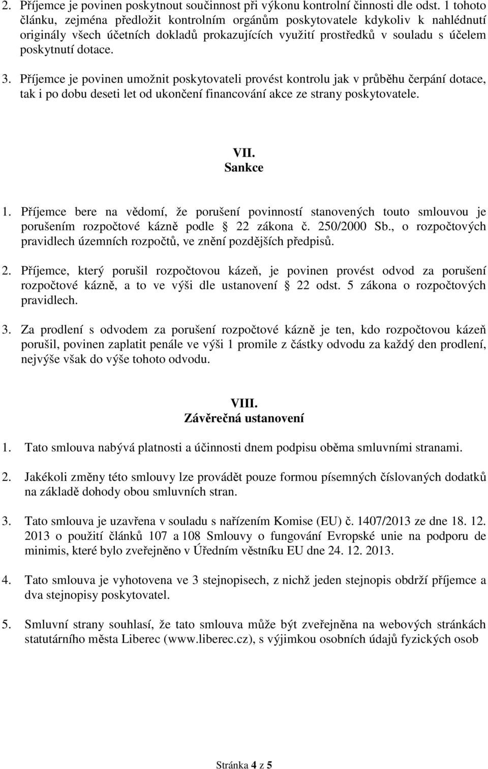 Příjemce je povinen umožnit poskytovateli provést kontrolu jak v průběhu čerpání dotace, tak i po dobu deseti let od ukončení financování akce ze strany poskytovatele. VII. Sankce 1.