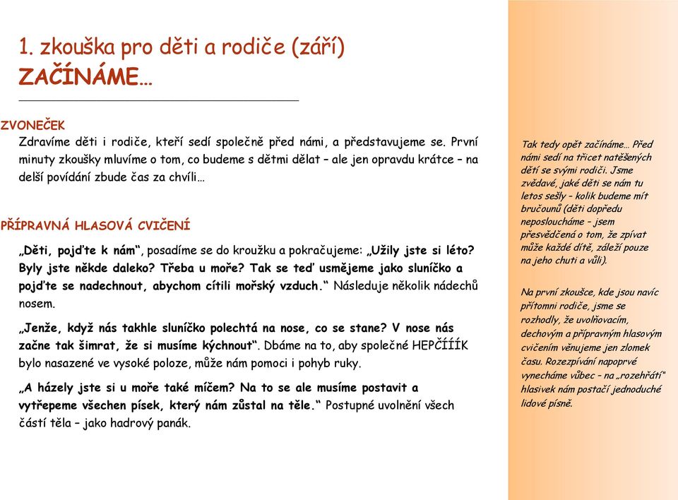 pokračujeme: Užily jste si léto? Byly jste někde daleko? Třeba u moře? Tak se teď usmějeme jako sluníčko a pojďte se nadechnout, abychom cítili mořský vzduch. Následuje několik nádechů nosem.