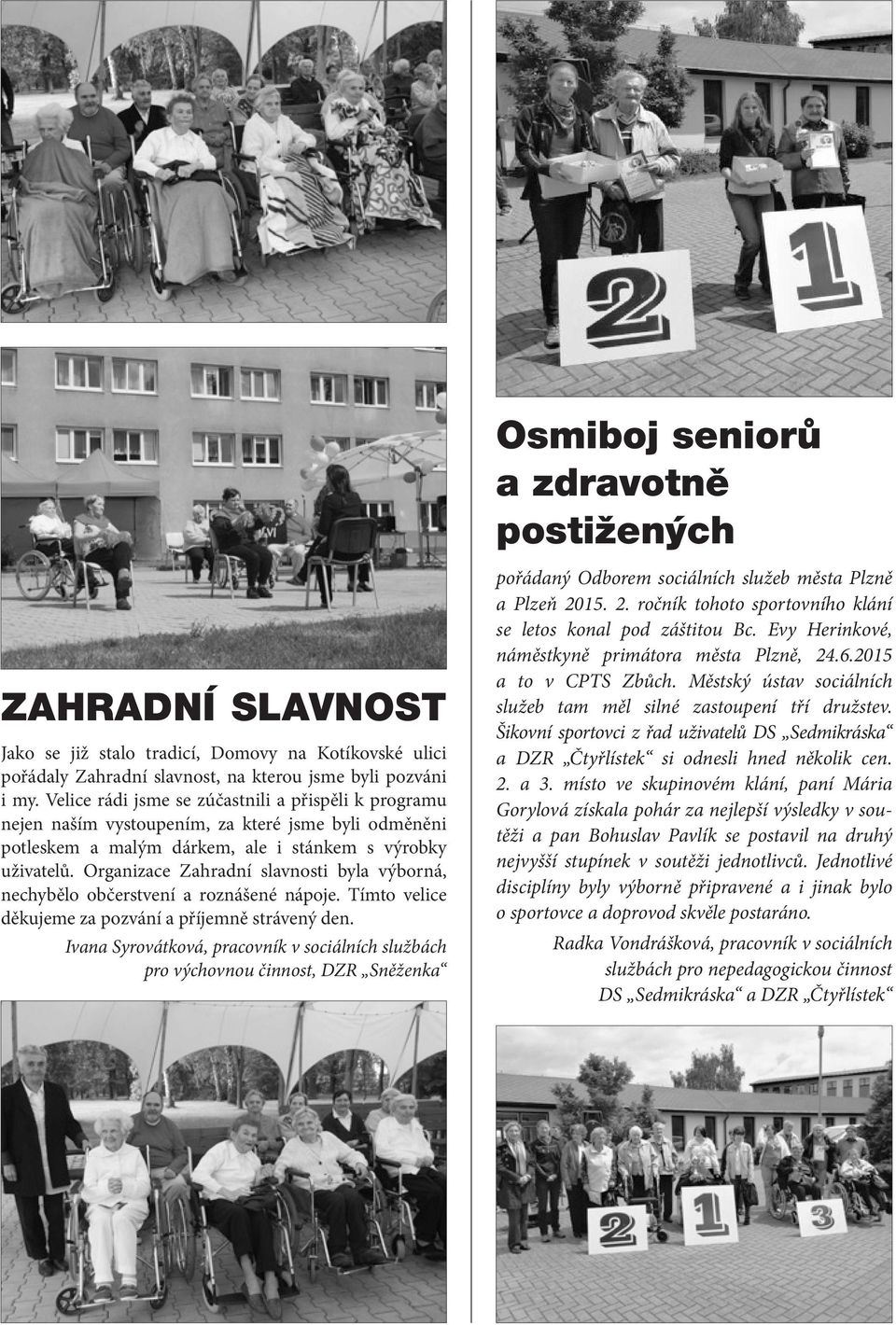 Organizace Zahradní slavnosti byla výborná, nechybělo občerstvení a roznášené nápoje. Tímto velice děkujeme za pozvání a příjemně strávený den.