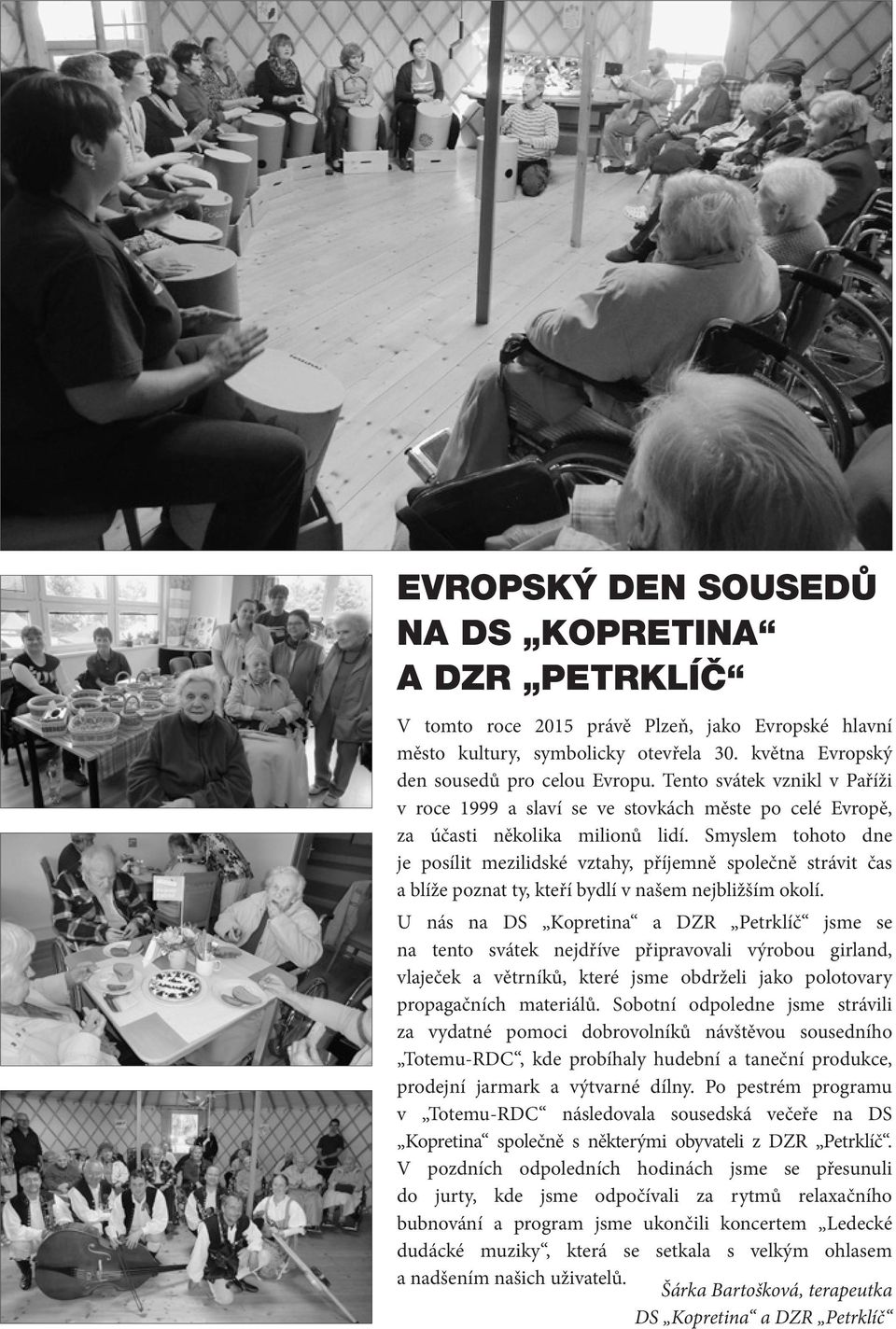 Smyslem tohoto dne je posílit mezilidské vztahy, příjemně společně strávit čas a blíže poznat ty, kteří bydlí v našem nejbližším okolí.