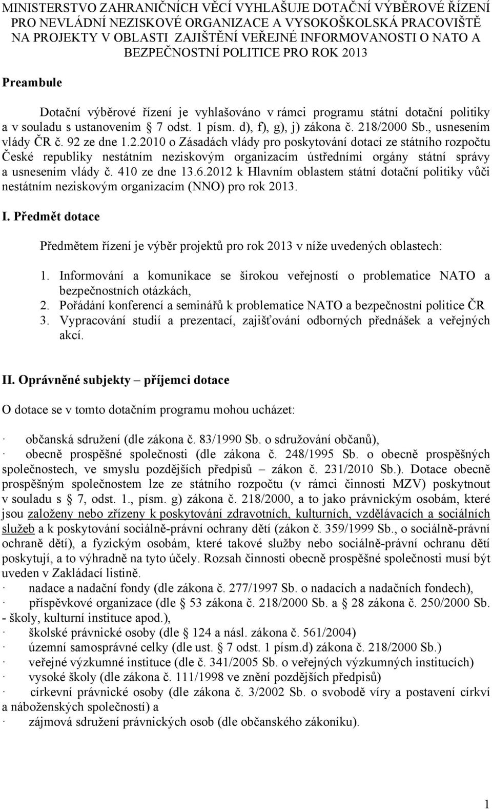 218/2000 Sb., usnesením vlády ČR č. 92 ze dne 1.2.2010 o Zásadách vlády pro poskytování dotací ze státního rozpočtu České republiky nestátním neziskovým organizacím ústředními orgány státní správy a usnesením vlády č.