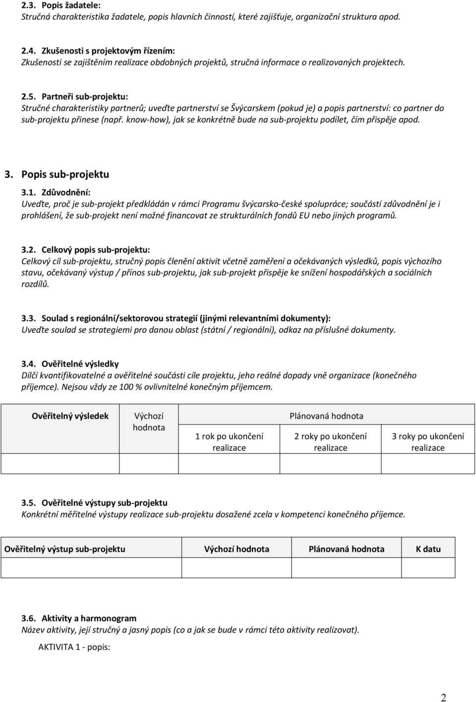 Partneři sub-projektu: Stručné charakteristiky partnerů; uveďte partnerství se Švýcarskem (pokud je) a popis partnerství: co partner do sub-projektu přinese (např.