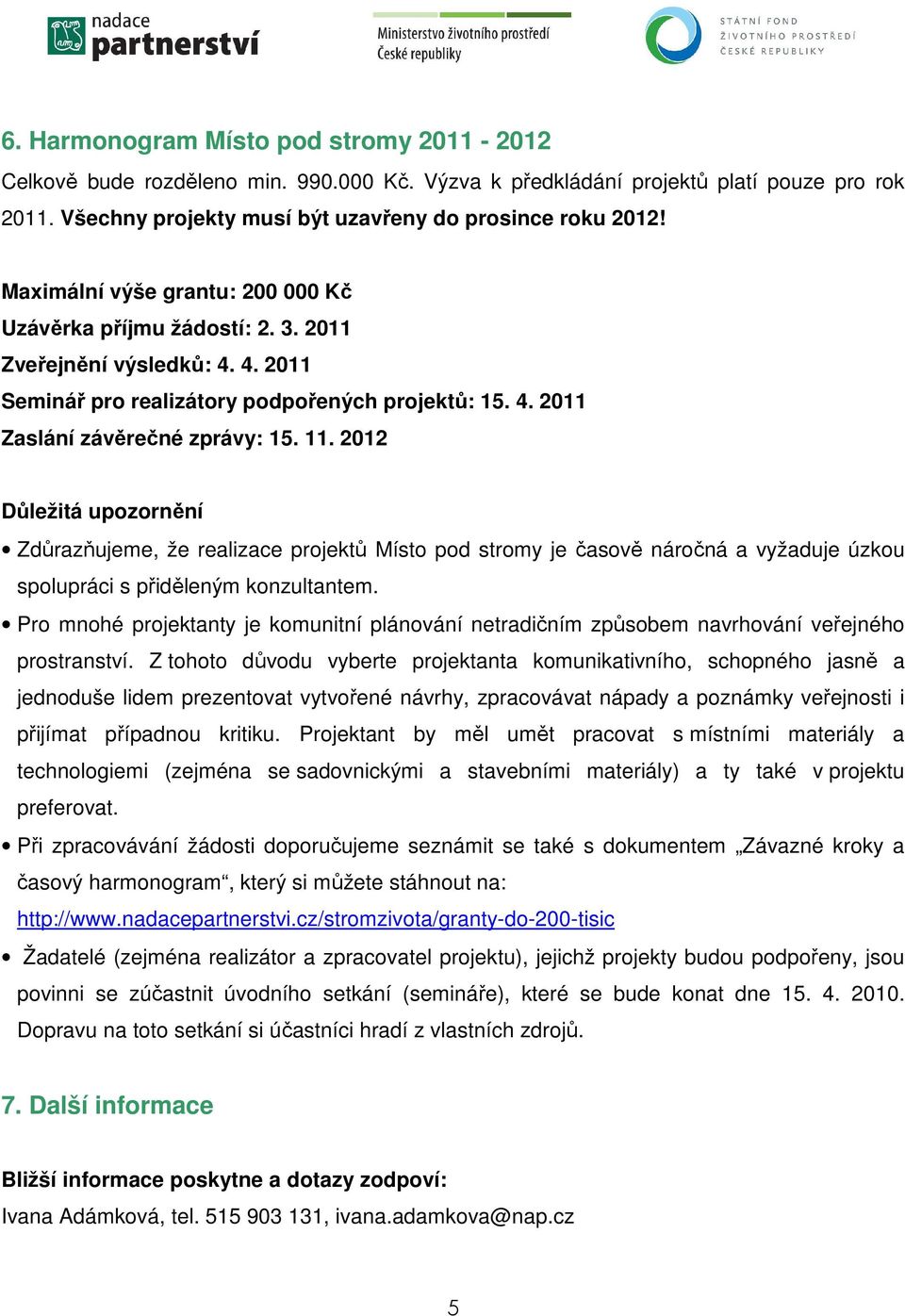 2012 Důležitá upozornění Zdůrazňujeme, že realizace projektů Místo pod stromy je časově náročná a vyžaduje úzkou spolupráci s přiděleným konzultantem.