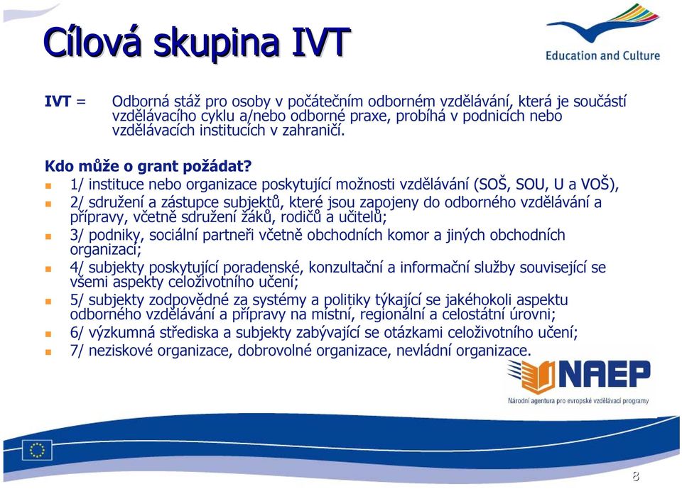 1/ instituce nebo organizace poskytující možnosti vzdělávání (SOŠ, SOU, U a VOŠ), 2/ sdružení a zástupce subjektů, které jsou zapojeny do odborného vzdělávání a přípravy, včetně sdružení žáků, rodičů