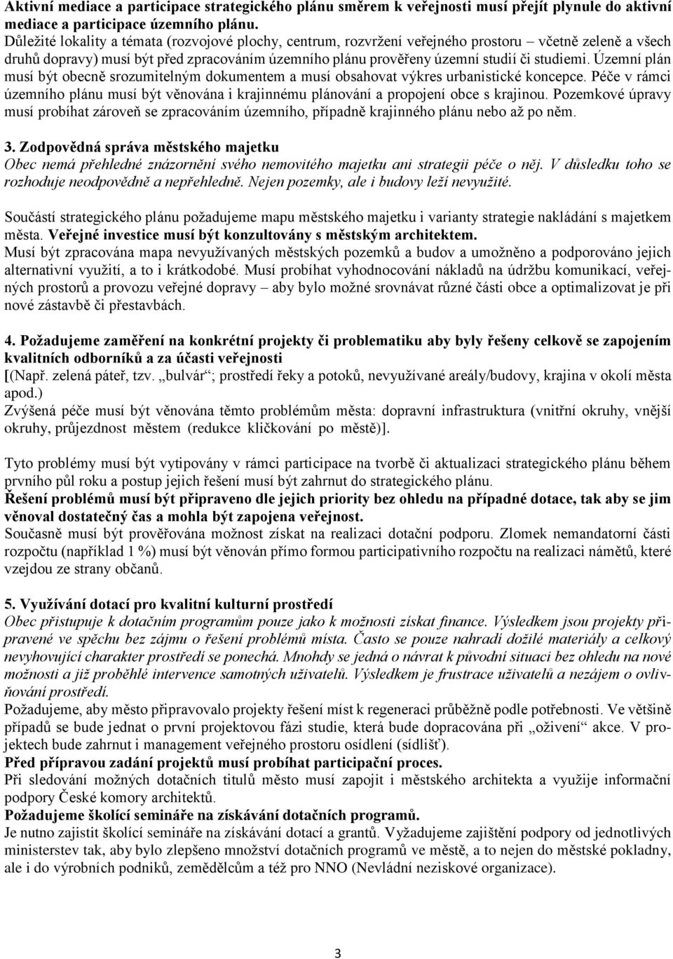 Územní plán musí být obecně srozumitelným dokumentem a musí obsahovat výkres urbanistické koncepce. Péče v rámci územního plánu musí být věnována i krajinnému plánování a propojení obce s krajinou.