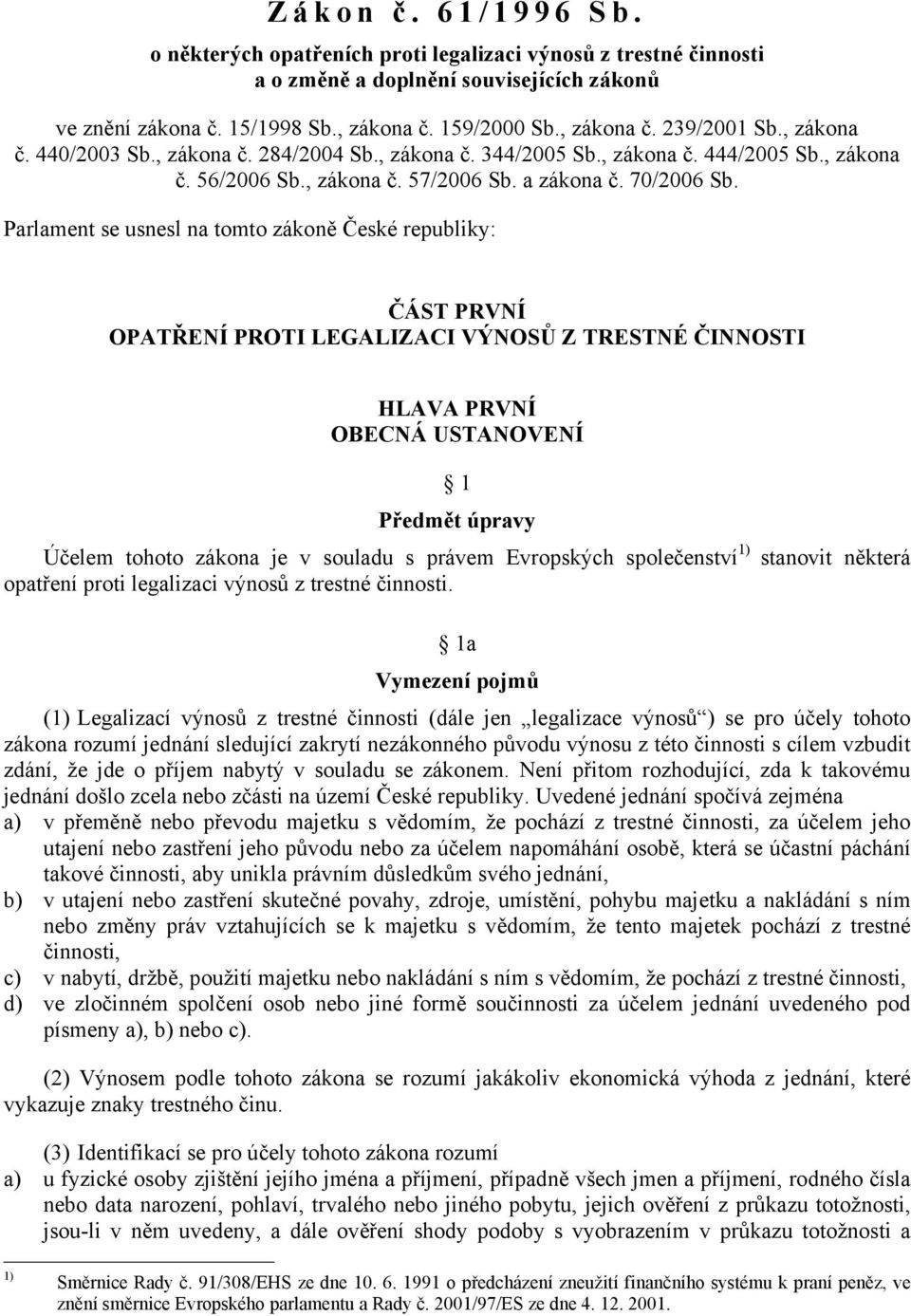 Parlament se usnesl na tomto zákoně České republiky: ČÁST PRVNÍ OPATŘENÍ PROTI LEGALIZACI VÝNOSŮ Z TRESTNÉ ČINNOSTI HLAVA PRVNÍ OBECNÁ USTANOVENÍ 1 Předmět úpravy Účelem tohoto zákona je v souladu s