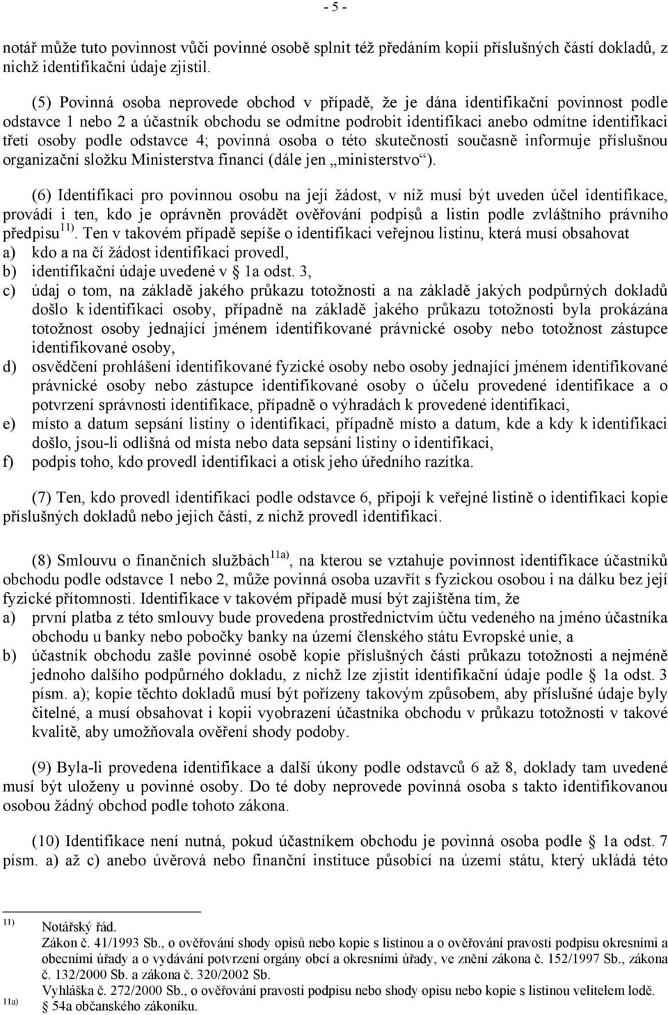 podle odstavce 4; povinná osoba o této skutečnosti současně informuje příslušnou organizační složku Ministerstva financí (dále jen ministerstvo ).