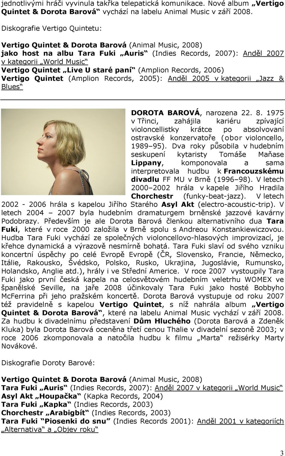 staré paní (Amplion Records, 2006) Vertigo Quintet (Amplion Records, 2005): Anděl 2005 v kategorii Jazz & Blues DOROTA BAROVÁ, narozena 22. 8.