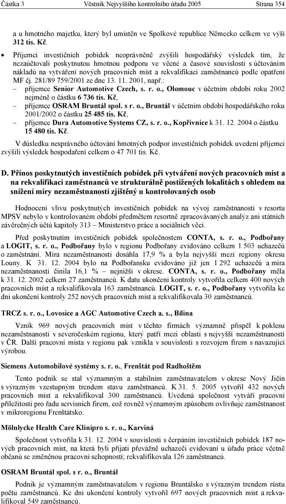 pracovních míst a rekvalifikaci zaměstnanců podle opatření MF čj. 281/89 759/2001 ze dne 13. 11. 2001, např.: příjemce Senior Automotive Czech, s. r. o., Olomouc v účetním období roku 2002 nejméně o částku 6 736 tis.