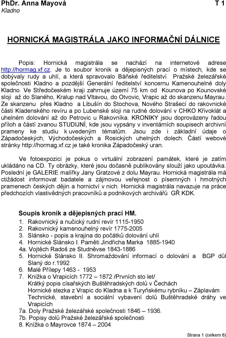 Kamenouhelné doly Kladno. Ve Středočeském kraji zahrnuje území 75 km od Kounova po Kounovské sloji až do Slaného, Kralup nad Vltavou, do Otvovic, Vrapic až do skanzenu Mayrau.