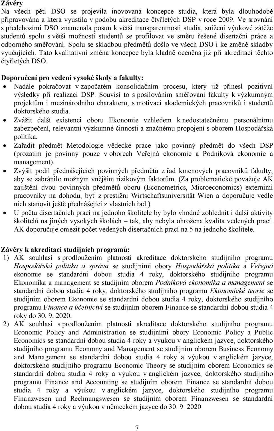 odborného směřování. Spolu se skladbou předmětů došlo ve všech DSO i ke změně skladby vyučujících. Tato kvalitativní změna koncepce byla kladně oceněna jiţ při akreditaci těchto čtyřletých DSO.